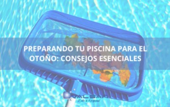 Preparando tu Piscina para el Otoño: Consejos Esenciales